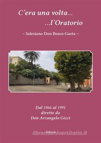 Ebook C'era una volta l'Oratorio Salesiano Don Bosco Gaeta di VV. AA. edito da Ali Ribelli Edizioni