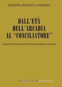 Ebook Dall’età dell’Arcadia al “Conciliatore“ di Giuseppe Antonio Camerino edito da Liguori Editore