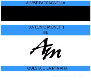 Ebook Antonio Monetti in: "Questa è la mia vita" di Alvise Paccagnella edito da Youcanprint