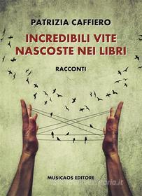 Libro Ebook Incredibili vite nascoste nei libri di Patrizia Caffiero di Musicaos Editore