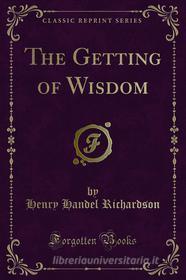 Ebook The Getting of Wisdom di Henry Handel Richardson edito da Forgotten Books
