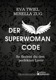 Ebook Der Superwoman Code - So findest du den perfekten Lover di Eva Twiel, Mirella Zug edito da Books on Demand