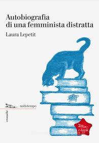 Ebook Autobiografia di una femminista distratta di Lepetit Laura edito da Nottetempo