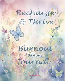 Ebook Recharge & Thrive - Burnout Be Gone Journal di Renee Gade edito da Publisher s21598