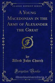 Ebook A Young Macedonian in the Army of Alexander the Great di Alfred John Church edito da Forgotten Books