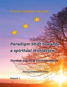 Ebook Paradigm shift towards a spiritual worldview di Franz Günter Leicht edito da Books on Demand