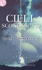 Ebook Cieli sconosciuti (eLit) di Diane Chamberlain edito da HarperCollins Italia