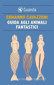 Ebook Guida agli animali fantastici di Ermanno Cavazzoni edito da Guanda