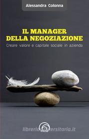 Ebook Il manager della negoziazione. Creare valore e capitale sociale in azienda di Colonna Alessandra edito da Mind Edizioni