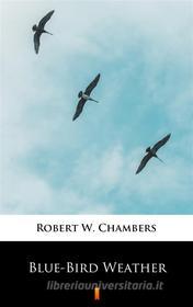 Ebook Blue-Bird Weather di Robert W. Chambers edito da Ktoczyta.pl