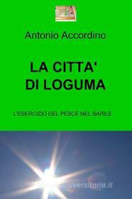 Ebook LA CITTA' DI LOGUMA di Accordino Antonio edito da ilmiolibro self publishing