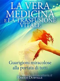 Ebook La Vera Medicina e La Trasfusione Vitale -  Guarigioni miracolose alla portata di tutti di Enrico Durville edito da Stargatebook
