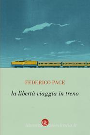 Ebook La libertà viaggia in treno di Federico Pace edito da Editori Laterza