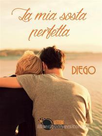 Ebook La mia sosta perfetta di Diego edito da Lettere Animate Editore