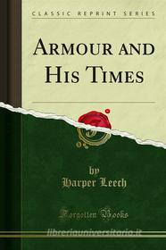 Ebook Armour and His Times di Harper Leech, John Charles Carroll edito da Forgotten Books
