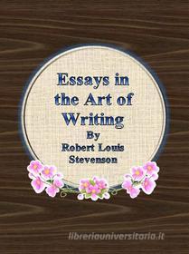 Ebook Essays in the Art of Writing di Robert Louis Stevenson edito da Publisher s11838