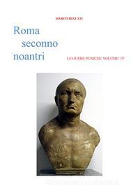 Ebook Roma Seconno Noantri  LE GUERE PUNICHE VOLUME IV di Marco Biavati edito da Marco Biavati