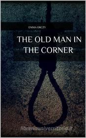 Ebook The Old Man in the Corner di Emma Orczy edito da Skyline