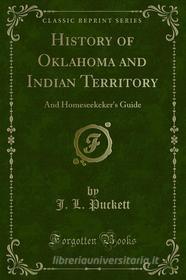 Ebook History of Oklahoma and Indian Territory di J. L. Puckett, Ellen Puckett edito da Forgotten Books
