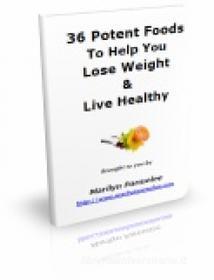 Ebook 36 Potent Foods To Help You Lose Weight & Live Healthy di Ouvrage Collectif edito da Ouvrage Collectif