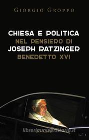 Ebook Chiesa e politica nel pensiero di Joseph Ratzinger/Benedetto XVI di Giorgio Groppo edito da Edizioni Cantagalli