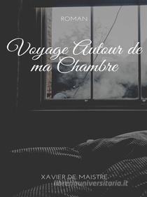 Ebook Voyage Autour de ma Chambre di Xavier de Maistre edito da Books on Demand