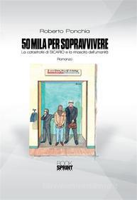 Ebook 50 mila per sopravvivere di Roberto Ponchia edito da Booksprint