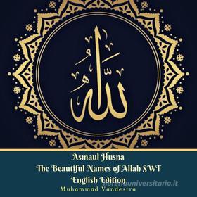 Ebook Asmaul Husna The Beautiful Names of Allah SWT English Edition di Muhammad Vandestra edito da Dragon Promedia
