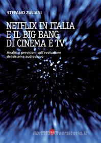 Ebook Netflix in Italia e il Big Bang di cinema e tv di Stefano Zuliani edito da IlSole24Ore Publishing and Digital