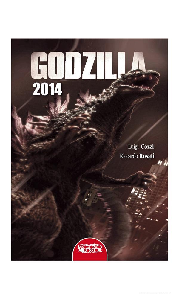 Ebook Godzilla 2014 di Luigi Cozzi, Riccardo Rosati edito da Profondo Rosso