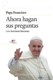 Ebook Ahora hagan sus preguntas di Papa Francisco, Antonio Spadaro edito da Europa Edizioni