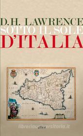 Ebook Sotto il sole d'Italia di D.H. Lawrence edito da Elliot