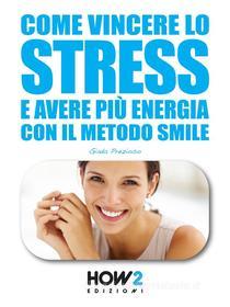 Ebook Come Vincere lo Stress e Avere più Energia di Giada Prezioso edito da HOW2 Edizioni