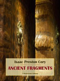 Ebook Ancient Fragments di Isaac Preston Cory edito da E-BOOKARAMA