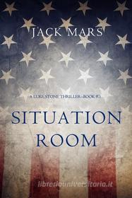 Ebook Situation Room (a Luke Stone Thriller—Book #3) di Jack Mars edito da Lukeman Literary Management