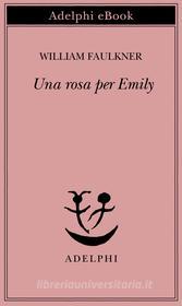 Ebook Una rosa per Emily di William Faulkner edito da Adelphi
