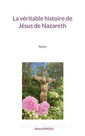 Ebook La véritable histoire de Jésus de Nazareth di Roland Arnold edito da Books on Demand
