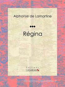 Ebook Régina di Ligaran, Alphonse de Lamartine edito da Ligaran
