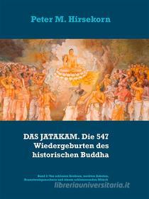 Ebook DAS JATAKAM. Die 547 Wiedergeburten des historischen Buddha di Peter M. Hirsekorn edito da Books on Demand