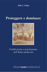 Ebook Proteggere e dominare di Aldo A. Settia edito da Viella Libreria Editrice