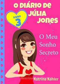 Ebook O Diário De Júlia Jones,  Livro 3,  O Meu Sonho Secreto di Katrina Kahler edito da Babelcube Inc.
