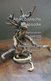 Ebook Anarchistische Rhapsodie di Andreas Fischer edito da Books on Demand