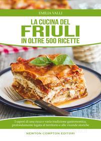 Ebook La cucina del Friuli di Emilia Valli edito da Newton Compton Editori