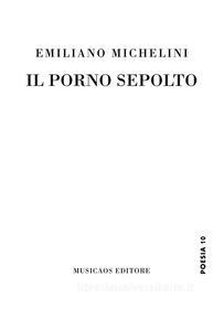 Ebook Il porno sepolto di Emiliano Michelini edito da Musicaos Editore