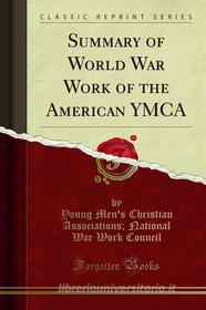 Ebook Summary of World War Work of the American YMCA di Young Men's Christian Associations, National War Work Council edito da Forgotten Books