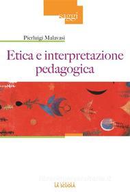 Ebook Etica e interpretazione pedagogica di Pierluigi Malavasi edito da La Scuola