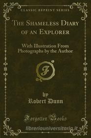 Ebook The Shameless Diary of an Explorer di Robert Dunn edito da Forgotten Books