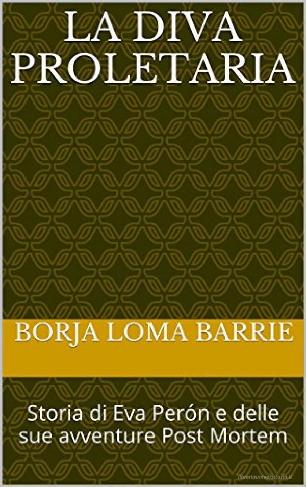 Ebook La Diva Proletaria. Storia Di Eva Perón E Delle Sue Avventure Post Mortem di Borja Loma Barrie edito da Borja Loma Barrie