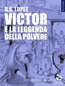Ebook Victor e la leggenda della polvere di G.G. Lopez edito da goWare