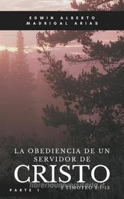 Ebook La obediencia de un servidor de Cristo 1 di Arias Edwin Alberto Madrigal edito da streetlib
